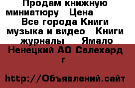Продам книжную миниатюру › Цена ­ 1 500 - Все города Книги, музыка и видео » Книги, журналы   . Ямало-Ненецкий АО,Салехард г.